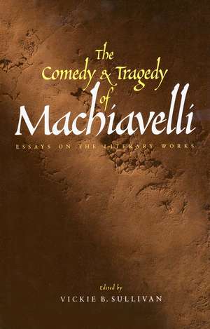 The Comedy and Tragedy of Machiavelli: Essays on the Literary Works de Vickie Sullivan, IV