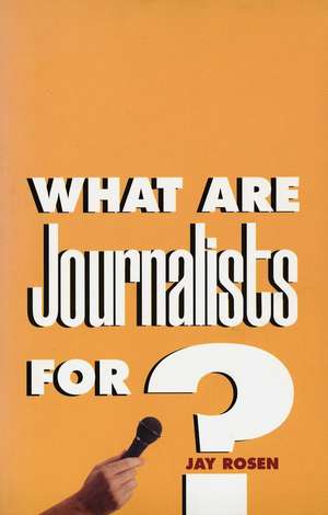 What Are Journalists For? de Jay Rosen