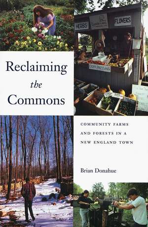 Reclaiming the Commons: Community Farms and Forests in a New England Town de Brian Donahue