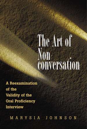 The Art of Non-conversation: A Reexamination of the Validity of the Oral Proficiency Interview de Marysia Johnson