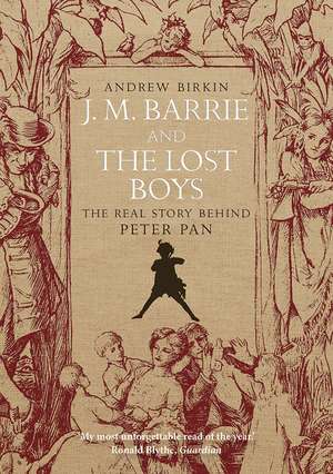 J.M. Barrie and the Lost Boys: The Real Story Behind Peter Pan de Andrew Birkin