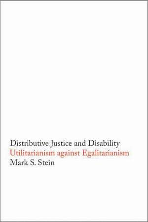 Distributive Justice and Disability: Utilitarianism against Egalitarianism de Mark S. Stein