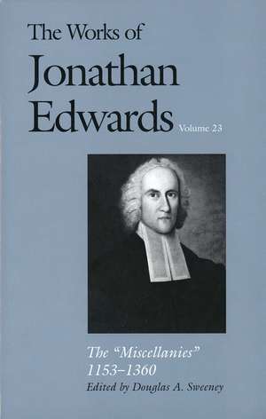 The Works of Jonathan Edwards, Vol. 23: Vol. 23: The "Miscellanies," 1153–1360 de Douglas A. Sweeney