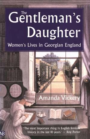 The Gentleman's Daughter: Women's Lives in Georgian England de Amanda Vickery