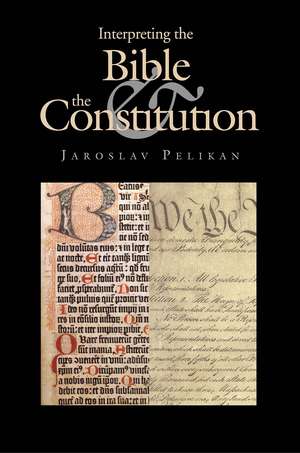 Interpreting the Bible and the Constitution de Jaroslav Pelikan