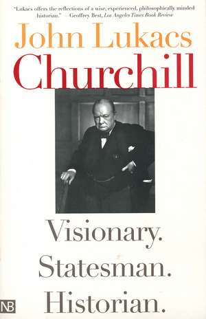 Churchill: Visionary. Statesman. Historian. de John Lukacs