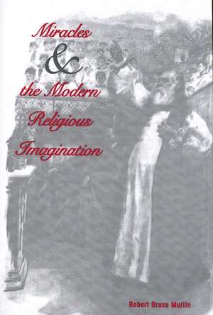 Miracles and the Modern Religious Imagination de Robert Bruce Mullin