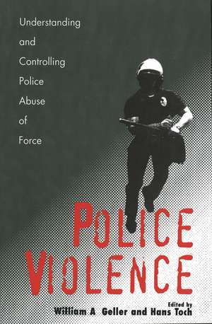 Police Violence: Understanding and Controlling Police Abuse of Force de William A. Geller