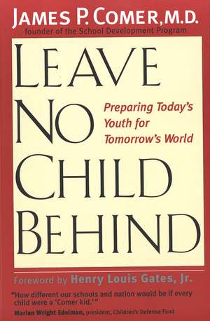 Leave No Child Behind: Preparing Today’s Youth for Tomorrow’s World de James Comer