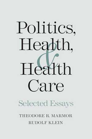 Politics, Health, and Health Care: Selected Essays de Theodore R. Marmor