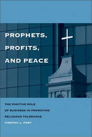 Prophets, Profits, and Peace: The Positive Role of Business in Promoting Religious Tolerance de Timothy L. Fort