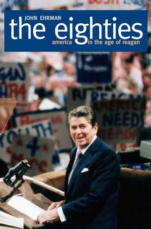 The Eighties: America in the Age of Reagan de John Ehrman