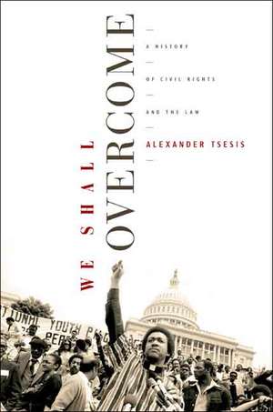 We Shall Overcome – A History of Civil Rights and the Law de Alexander Tsesis