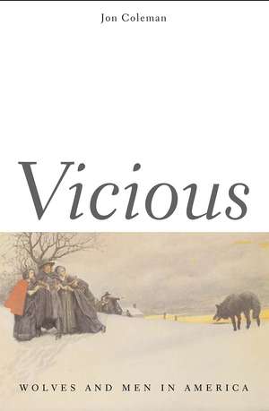 Vicious: Wolves and Men in America de Jon T. Coleman