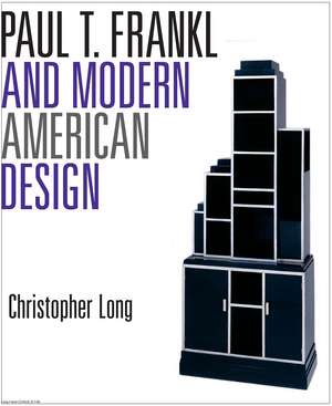 Paul T. Frankl and Modern American Design de Christopher Long