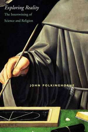 Exploring Reality: The Intertwining of Science and Religion de John Polkinghorne