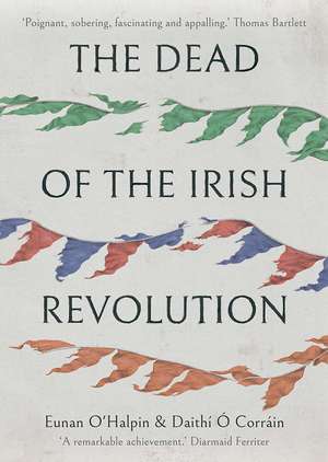 The Dead of the Irish Revolution de Eunan O'Halpin