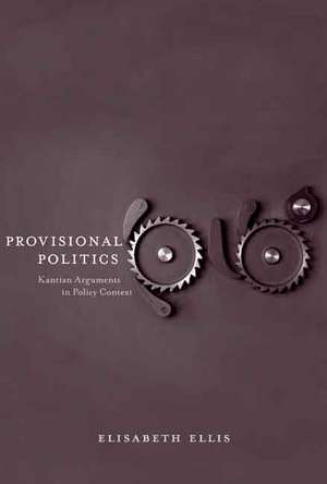 Provisional Politics: Kantian Arguments in Policy Context de Elisabeth Ellis