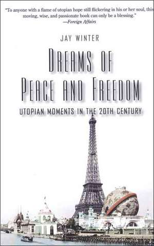 Dreams of Peace and Freedom: Utopian Moments in the Twentieth Century de Jay Winter