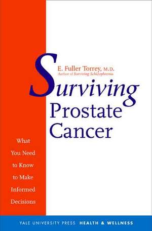 Surviving Prostate Cancer: What You Need to Know to Make Informed Decisions de E. Fuller Torrey