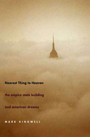 Nearest Thing to Heaven: The Empire State Building and American Dreams de Mark Kingwell