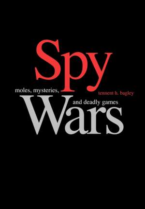 Spy Wars: Moles, Mysteries, and Deadly Games Large Print Edition de Tennent H. Bagley