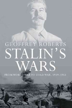 Stalin's Wars: From World War to Cold War, 1939-1953 de Geoffrey Roberts