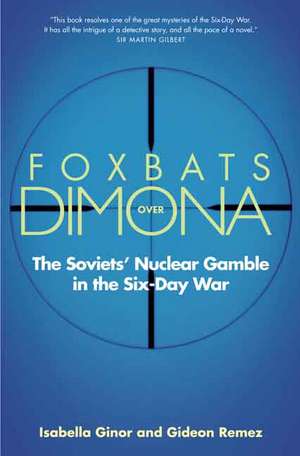 Foxbats Over Dimona: The Soviets' Nuclear Gamble in the Six-Day War de Isabella Ginor