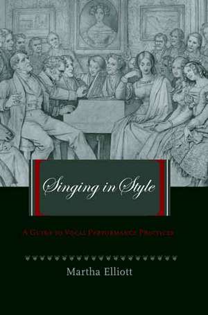 Singing in Style: A Guide to Vocal Performance Practices de Martha Elliott