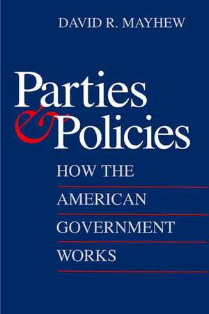 Parties and Policies: How the American Government Works de David R. Mayhew