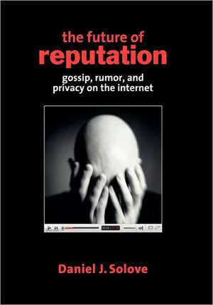 The Future of Reputation: Gossip, Rumor, and Privacy on the Internet de Daniel J. Solove