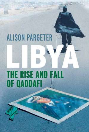 Libya: The Rise and Fall of Qaddafi de Alison Pargeter