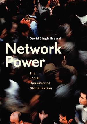 Network Power: The Social Dynamics of Globalization de David Singh Grewal