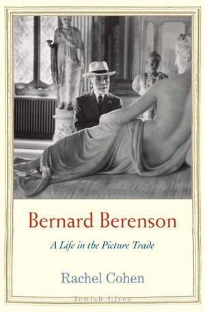 Bernard Berenson: A Life in the Picture Trade de Rachel Cohen