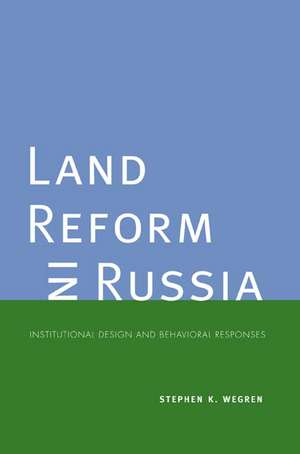 Land Reform in Russia: Institutional Design and Behavioral Responses de Stephen K. Wegren