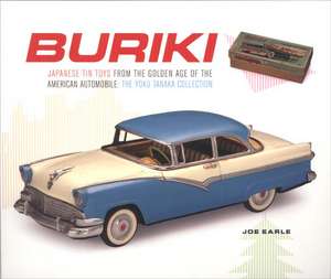 Buriki: Japanese Tin Toys from the Golden Age of the American Automobile: The Yoku Tanaka Collection de Joe Earle