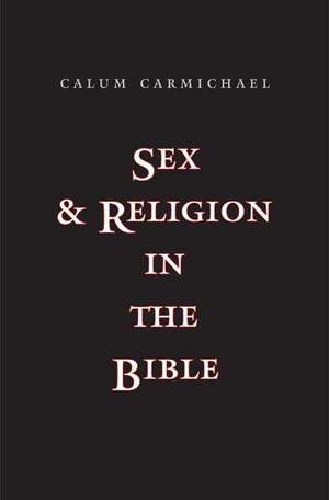 Sex and Religion in the Bible de Calum Carmichael