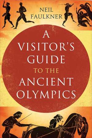 A Visitor's Guide to the Ancient Olympics de Neil Faulkner