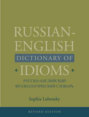 Russian-English Dictionary of Idioms, Revised Edition de Sophia Lubensky