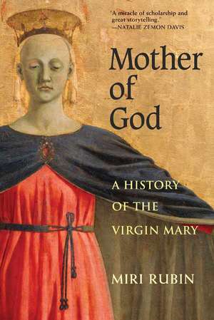 Mother of God: A History of the Virgin Mary de Miri Rubin