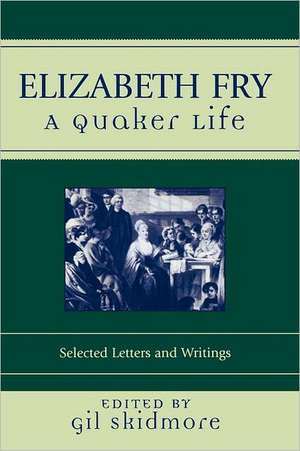 Elizabeth Fry: A Quaker Life de Gil Skidmore