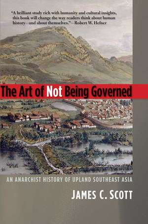 The Art of Not Being Governed – An Anarchist History of Upland Southeast Asia de James C. Scott