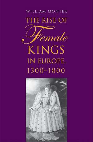 The Rise of Female Kings in Europe, 1300-1800 de William Monter