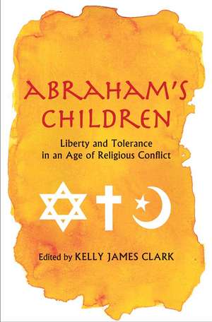 Abraham's Children: Liberty and Tolerance in an Age of Religious Conflict de Kelly James Clark