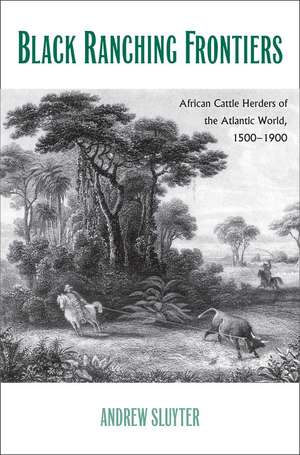 Black Ranching Frontiers: African Cattle Herders of the Atlantic World, 1500-1900 de Andrew Sluyter Ph.D