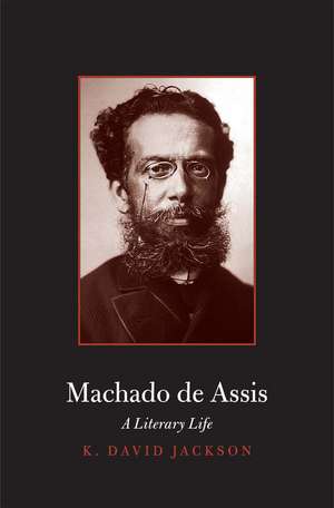 Machado de Assis: A Literary Life de K. David Jackson