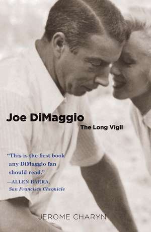 Joe DiMaggio: The Long Vigil de Jerome Charyn