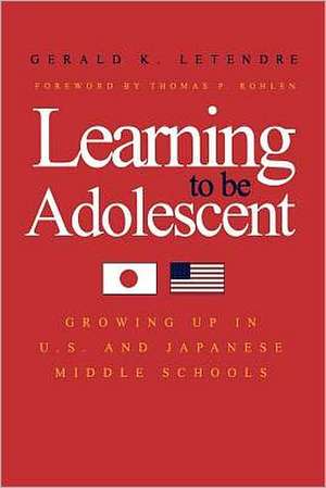 Learning to Be Adolescent: Growing Up in U.S. and Japanese Middle Schools de Gerald K. LeTendre