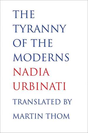 The Tyranny of the Moderns de Nadia Urbinati