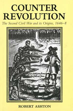 Counter-Revolution: The Second Civil War and Its Origins, 1646-8 de Robert Ashton